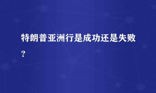 特朗普亚洲行是成功还是失败？