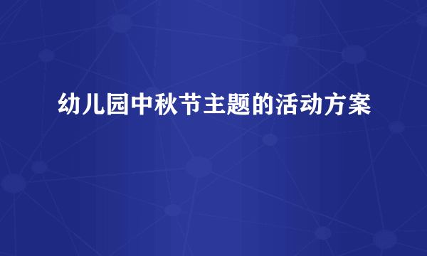 幼儿园中秋节主题的活动方案