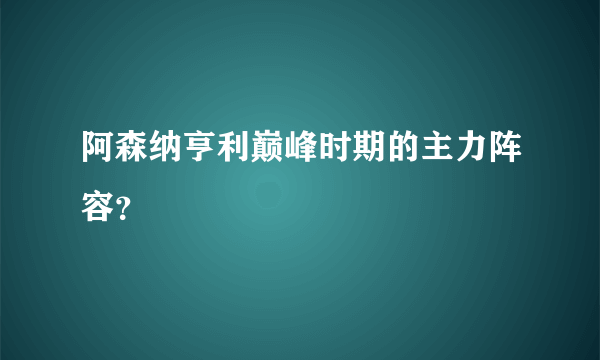 阿森纳亨利巅峰时期的主力阵容？