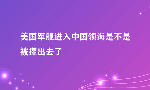 美国军舰进入中国领海是不是被撵出去了