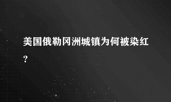 美国俄勒冈洲城镇为何被染红？