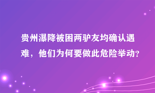 贵州瀑降被困两驴友均确认遇难，他们为何要做此危险举动？