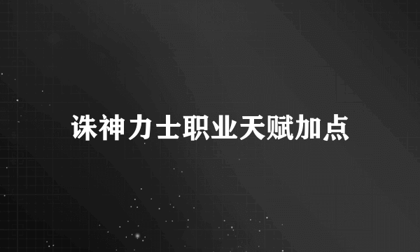 诛神力士职业天赋加点