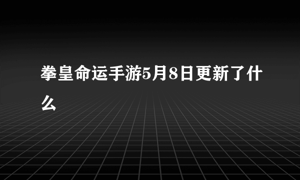 拳皇命运手游5月8日更新了什么