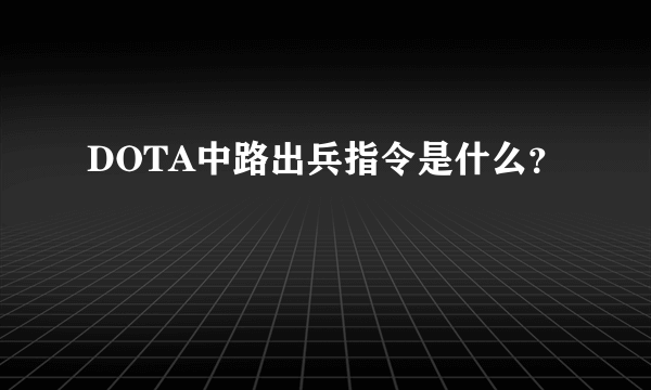 DOTA中路出兵指令是什么？