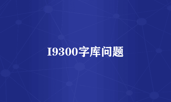 I9300字库问题