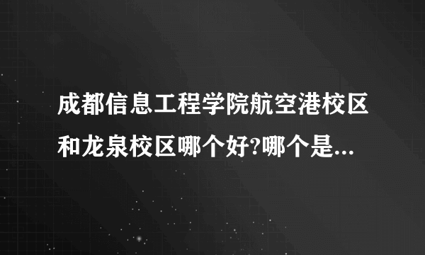 成都信息工程学院航空港校区和龙泉校区哪个好?哪个是新校区呀？