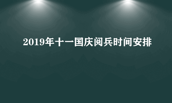 2019年十一国庆阅兵时间安排