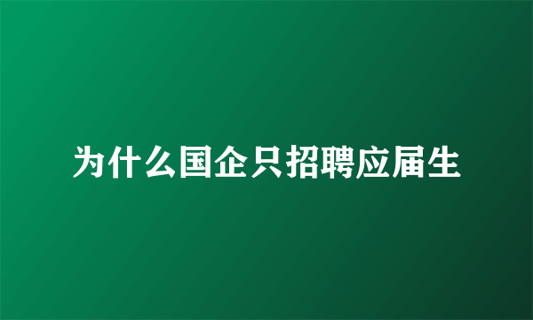 为什么国企只招聘应届生