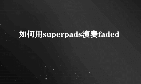 如何用superpads演奏faded