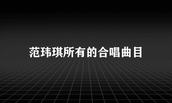 范玮琪所有的合唱曲目