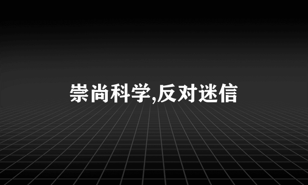 崇尚科学,反对迷信