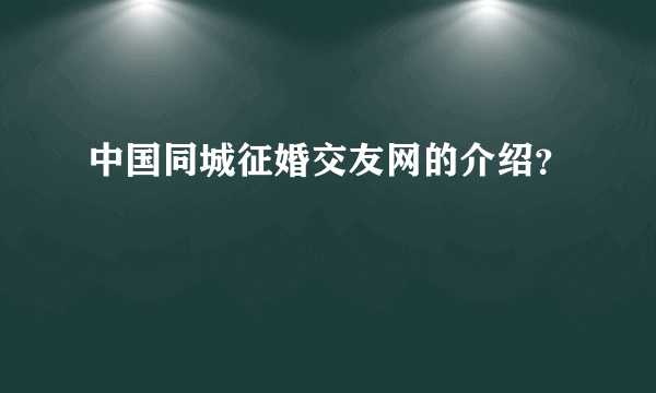 中国同城征婚交友网的介绍？