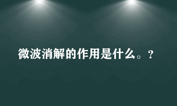 微波消解的作用是什么。？