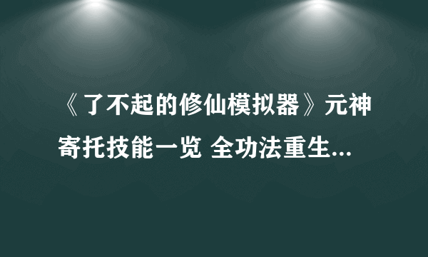 《了不起的修仙模拟器》元神寄托技能一览 全功法重生顺序说明