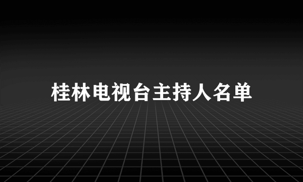 桂林电视台主持人名单