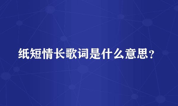 纸短情长歌词是什么意思？