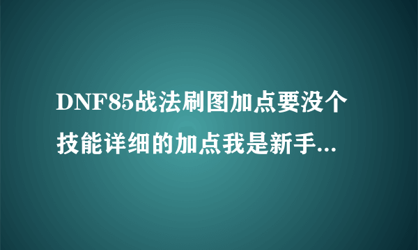 DNF85战法刷图加点要没个技能详细的加点我是新手初次玩战法 以前玩刺客的