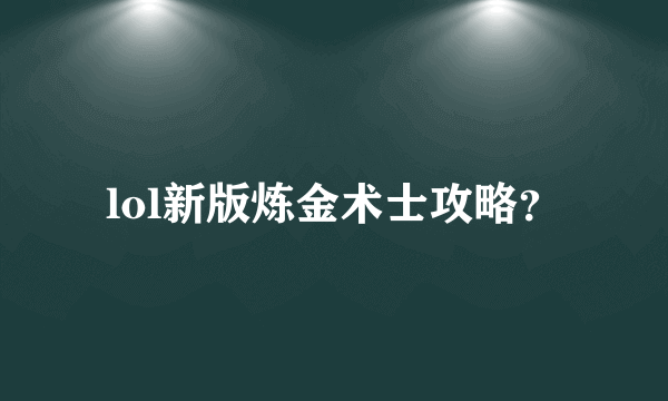 lol新版炼金术士攻略？