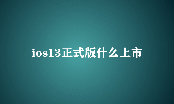 ios13正式版什么上市