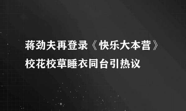 蒋劲夫再登录《快乐大本营》校花校草睡衣同台引热议