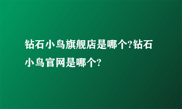 钻石小鸟旗舰店是哪个?钻石小鸟官网是哪个?