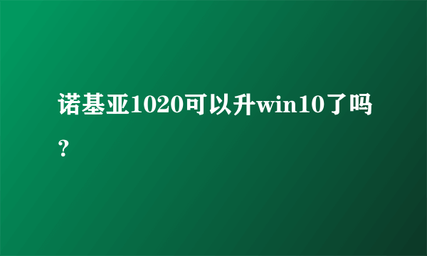 诺基亚1020可以升win10了吗？