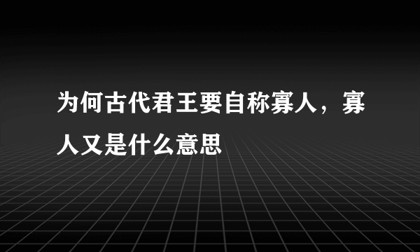 为何古代君王要自称寡人，寡人又是什么意思