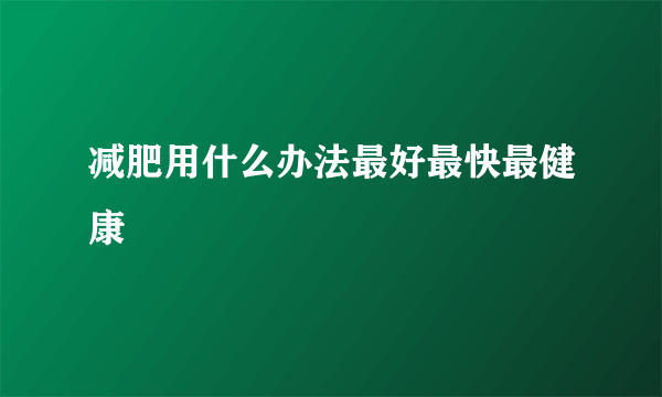 减肥用什么办法最好最快最健康