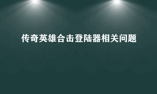 传奇英雄合击登陆器相关问题