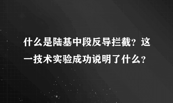 什么是陆基中段反导拦截？这一技术实验成功说明了什么？