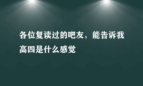 各位复读过的吧友，能告诉我高四是什么感觉