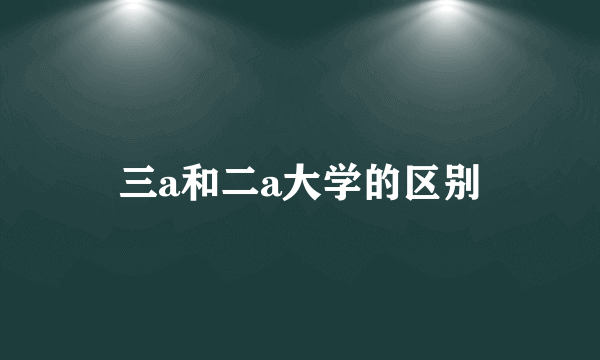 三a和二a大学的区别