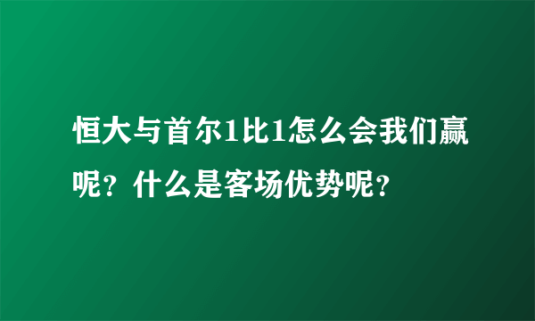 恒大与首尔1比1怎么会我们赢呢？什么是客场优势呢？