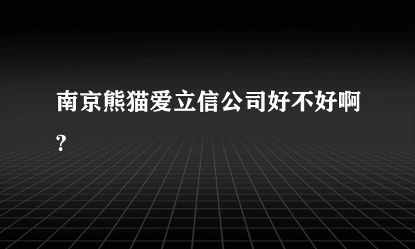 南京熊猫爱立信公司好不好啊?