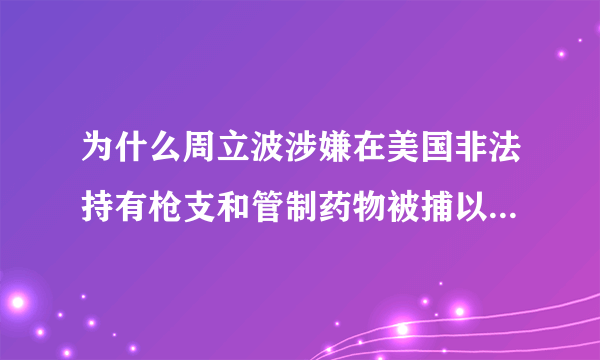 为什么周立波涉嫌在美国非法持有枪支和管制药物被捕以后很少有网友支持他？