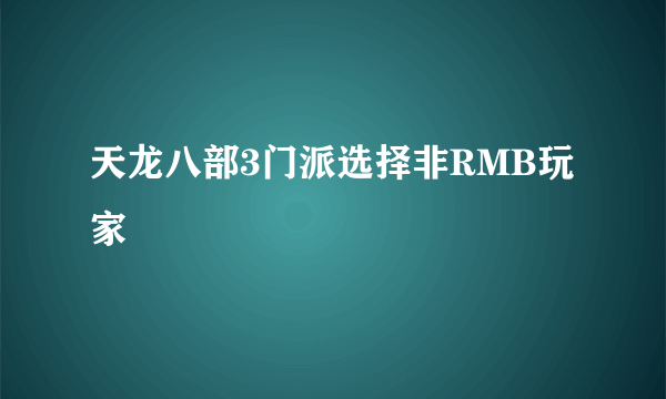 天龙八部3门派选择非RMB玩家