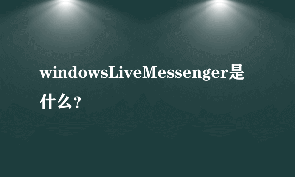 windowsLiveMessenger是什么？