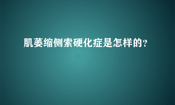 肌萎缩侧索硬化症是怎样的？