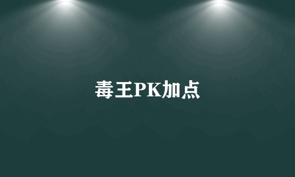 毒王PK加点