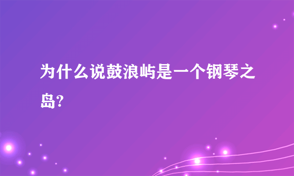 为什么说鼓浪屿是一个钢琴之岛?