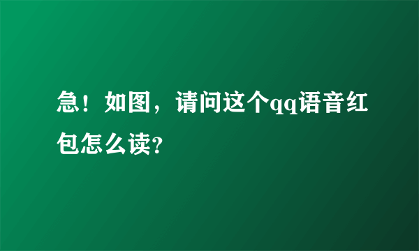 急！如图，请问这个qq语音红包怎么读？