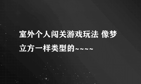 室外个人闯关游戏玩法 像梦立方一样类型的~~~~