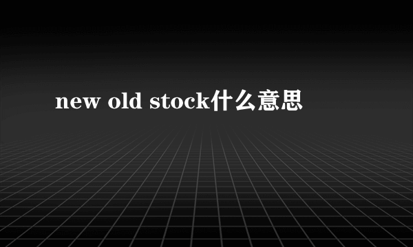 new old stock什么意思