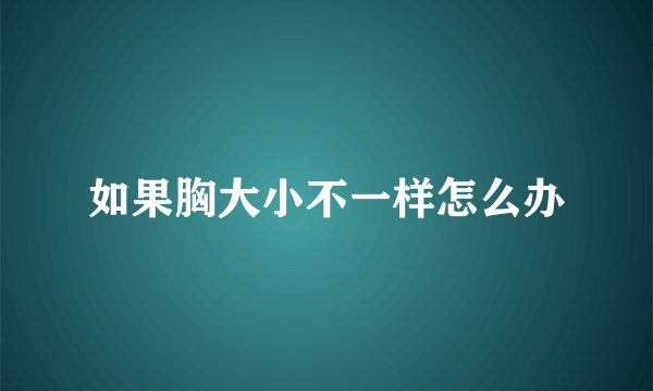 如果胸大小不一样怎么办