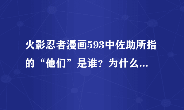 火影忍者漫画593中佐助所指的“他们”是谁？为什么必须是要见大蛇丸？