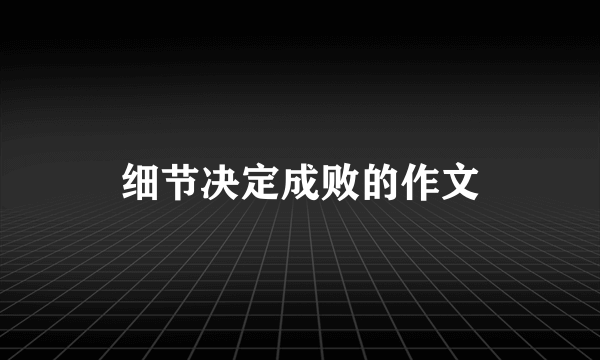 细节决定成败的作文