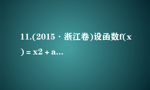 11.(2015·浙江卷)设函数f(x)＝x2＋ax＋b(a，b∈R).(1)当b＝＋1时，求函数f(x)在区间[－1，1]上的最小值g(a)的表达式；(2)已知函数f(x)在区间[－1，1]上存在零点，且0≤b－2a≤1，求实数b的取值范围.