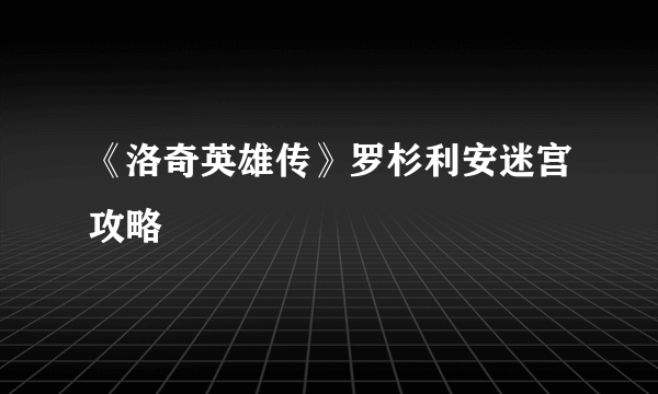 《洛奇英雄传》罗杉利安迷宫攻略