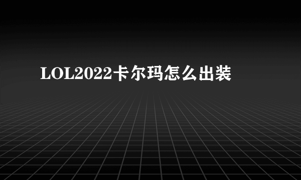 LOL2022卡尔玛怎么出装